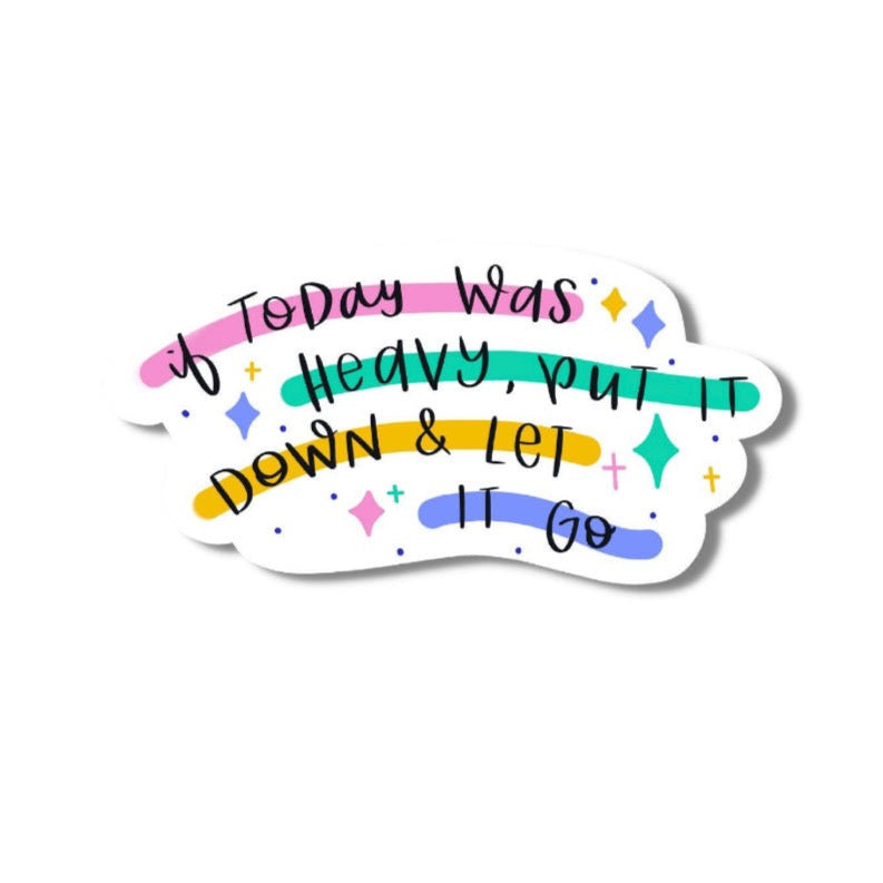 IF TODAY WAS HEAVY, PUT IT DOWN AND LET IT GO